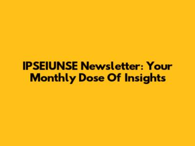 IPSEIUNSE Newsletter: Your Monthly Dose Of Insights