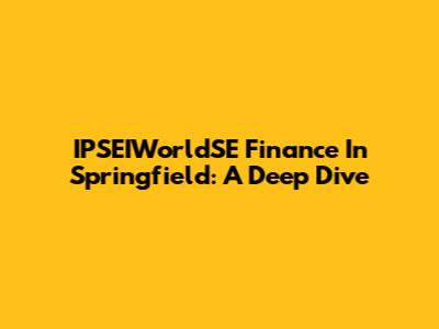 IPSEIWorldSE Finance In Springfield: A Deep Dive