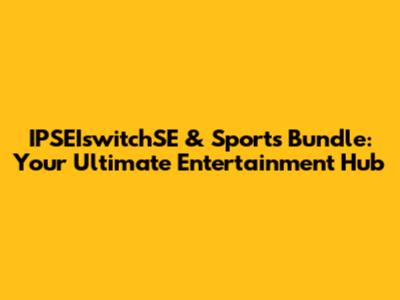 IPSEIswitchSE & Sports Bundle: Your Ultimate Entertainment Hub