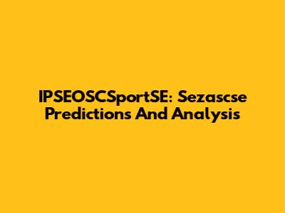 IPSEOSCSportSE: Sezascse Predictions And Analysis
