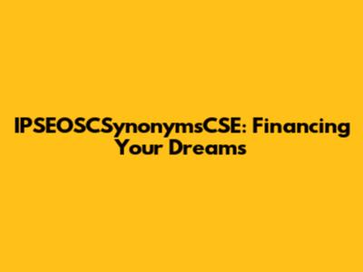 IPSEOSCSynonymsCSE: Financing Your Dreams