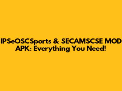 IPSeOSCSports & SECAMSCSE MOD APK: Everything You Need!
