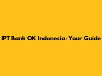 IPT Bank OK Indonesia: Your Guide