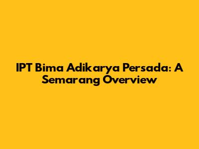 IPT Bima Adikarya Persada: A Semarang Overview