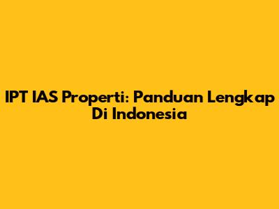 IPT IAS Properti: Panduan Lengkap Di Indonesia