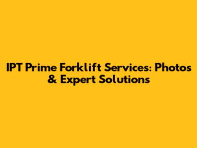 IPT Prime Forklift Services: Photos & Expert Solutions