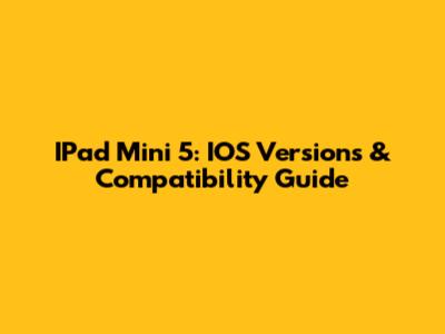 IPad Mini 5: IOS Versions & Compatibility Guide