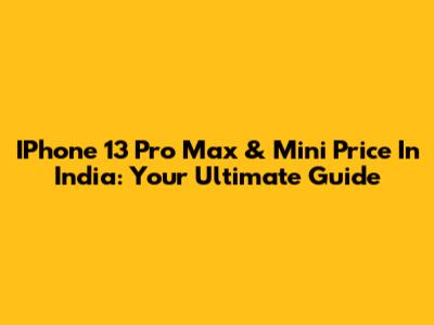 IPhone 13 Pro Max & Mini Price In India: Your Ultimate Guide