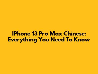 IPhone 13 Pro Max Chinese: Everything You Need To Know
