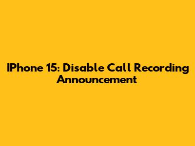 IPhone 15: Disable Call Recording Announcement