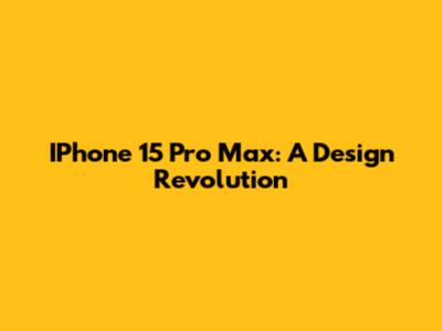 IPhone 15 Pro Max: A Design Revolution