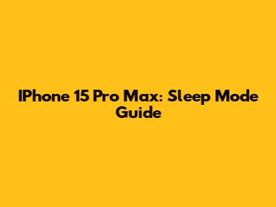IPhone 15 Pro Max: Sleep Mode Guide