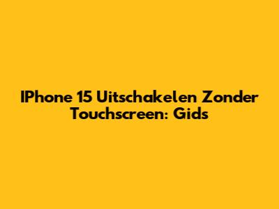 IPhone 15 Uitschakelen Zonder Touchscreen: Gids