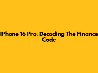 IPhone 16 Pro: Decoding The Finance Code