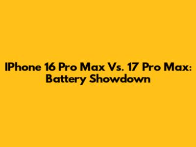 IPhone 16 Pro Max Vs. 17 Pro Max: Battery Showdown