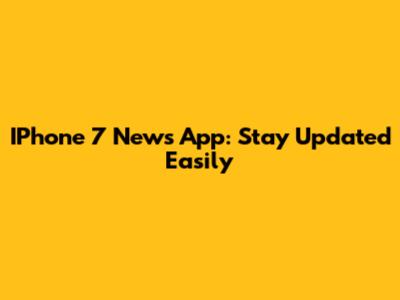 IPhone 7 News App: Stay Updated Easily