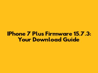 IPhone 7 Plus Firmware 15.7.3: Your Download Guide