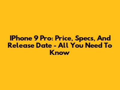 IPhone 9 Pro: Price, Specs, And Release Date - All You Need To Know