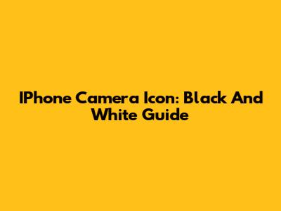 IPhone Camera Icon: Black And White Guide