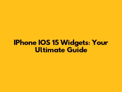 IPhone IOS 15 Widgets: Your Ultimate Guide