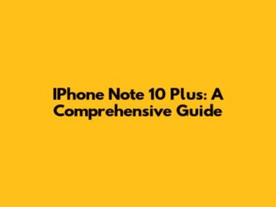 IPhone Note 10 Plus: A Comprehensive Guide