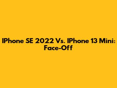 IPhone SE 2022 Vs. IPhone 13 Mini: Face-Off