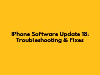 IPhone Software Update 18: Troubleshooting & Fixes