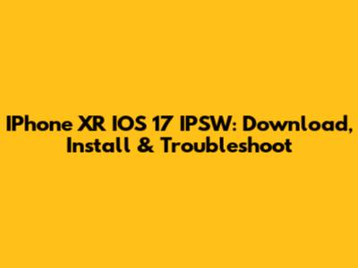 IPhone XR IOS 17 IPSW: Download, Install & Troubleshoot