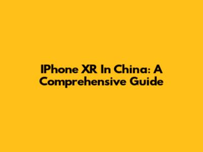 IPhone XR In China: A Comprehensive Guide