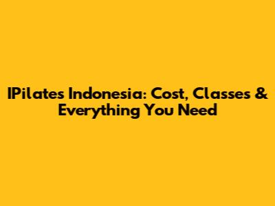 IPilates Indonesia: Cost, Classes & Everything You Need