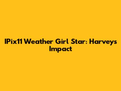 IPix11 Weather Girl Star: Harvey's Impact