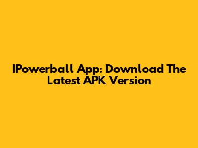 IPowerball App: Download The Latest APK Version