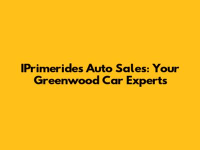 IPrimerides Auto Sales: Your Greenwood Car Experts