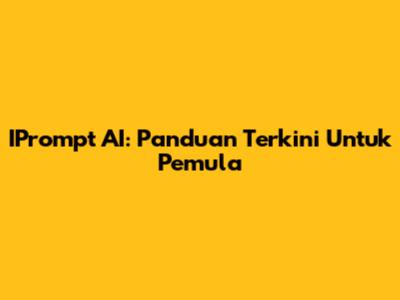 IPrompt AI: Panduan Terkini Untuk Pemula