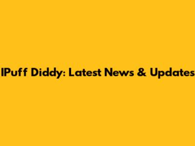 IPuff Diddy: Latest News & Updates