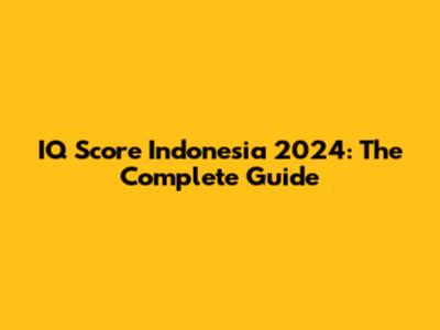 IQ Score Indonesia 2024: The Complete Guide