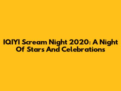 IQIYI Scream Night 2020: A Night Of Stars And Celebrations