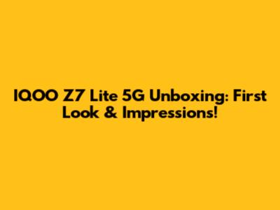 IQOO Z7 Lite 5G Unboxing: First Look & Impressions!