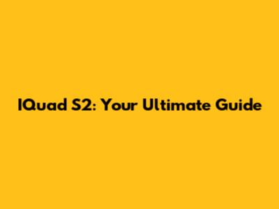IQuad S2: Your Ultimate Guide