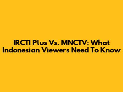 IRCTI Plus Vs. MNCTV: What Indonesian Viewers Need To Know