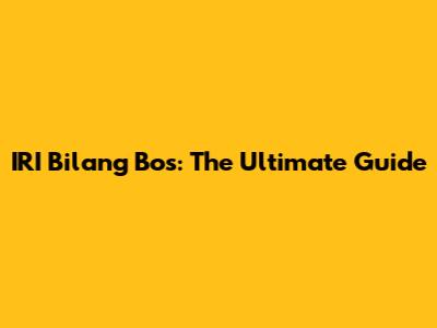IRI Bilang Bos: The Ultimate Guide