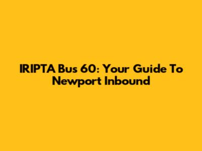 IRIPTA Bus 60: Your Guide To Newport Inbound