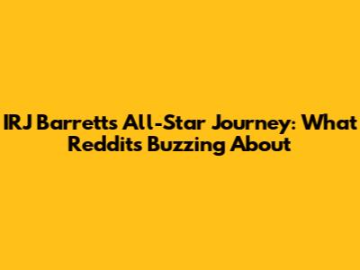 IRJ Barrett's All-Star Journey: What Reddit's Buzzing About