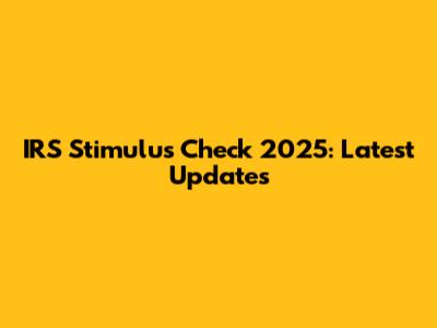 IRS Stimulus Check 2025: Latest Updates