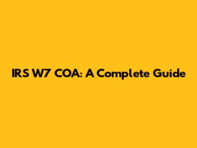 IRS W7 COA: A Complete Guide