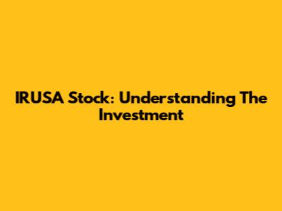 IRUSA Stock: Understanding The Investment