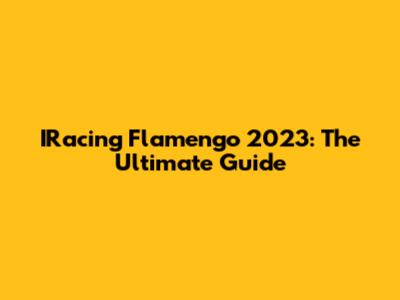 IRacing Flamengo 2023: The Ultimate Guide