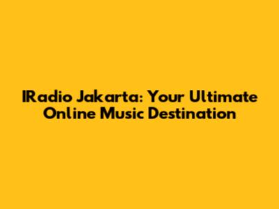 IRadio Jakarta: Your Ultimate Online Music Destination