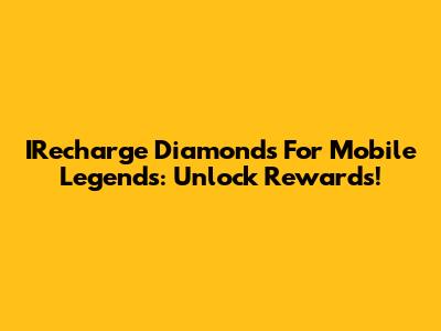 IRecharge Diamonds For Mobile Legends: Unlock Rewards!