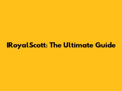 IRoyalScott: The Ultimate Guide